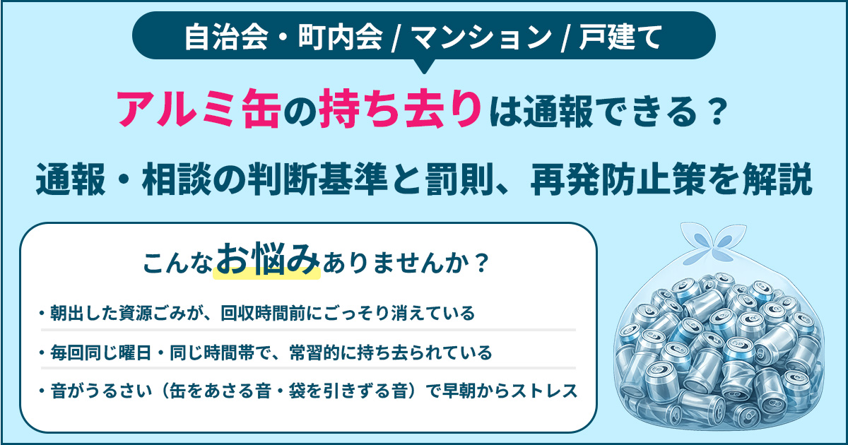 アルミ缶の持ち去りは通報できる？通報・相談の判断基準と罰則、再発防止策を解説