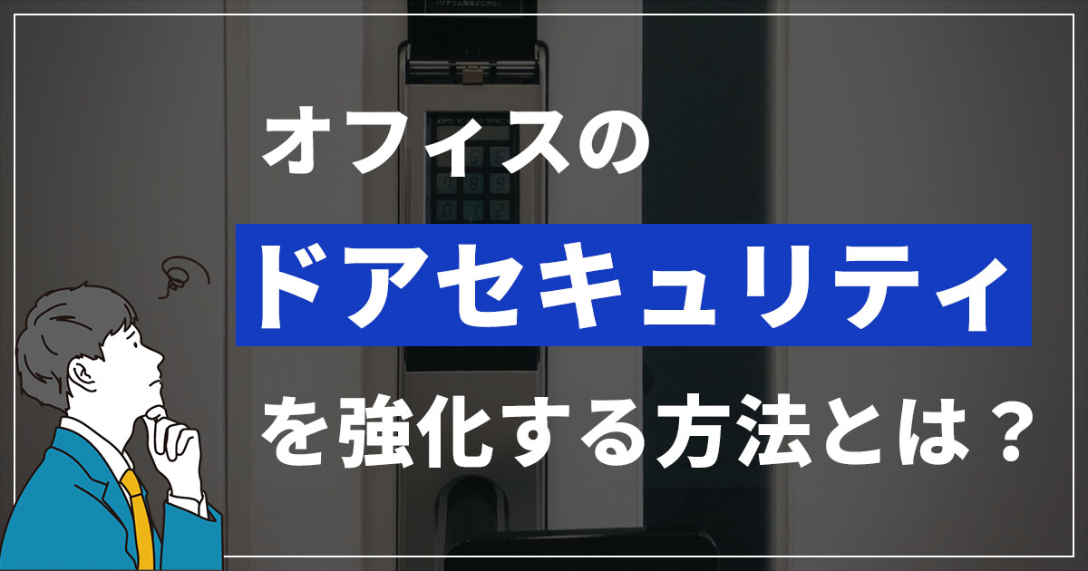 オフィスのドアセキュリティを強化する方法｜エリアレベル別の設計から入退室管理システム導入まで解説