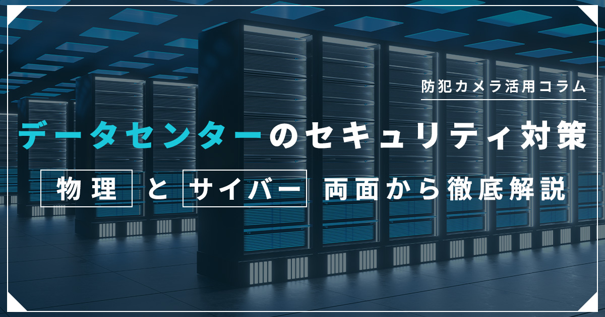 データセンターのセキュリティ対策とは？物理・サイバー両面から徹底解説