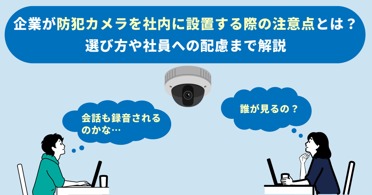 企業が防犯カメラを社内に設置する際の注意点とは？選び方や社員への配慮まで解説