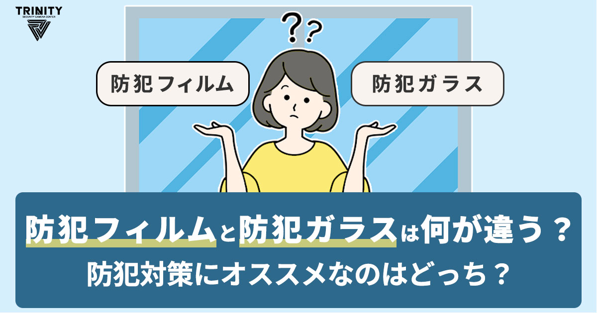 防犯フィルムと防犯ガラス何が違う？メリットデメリットを比較