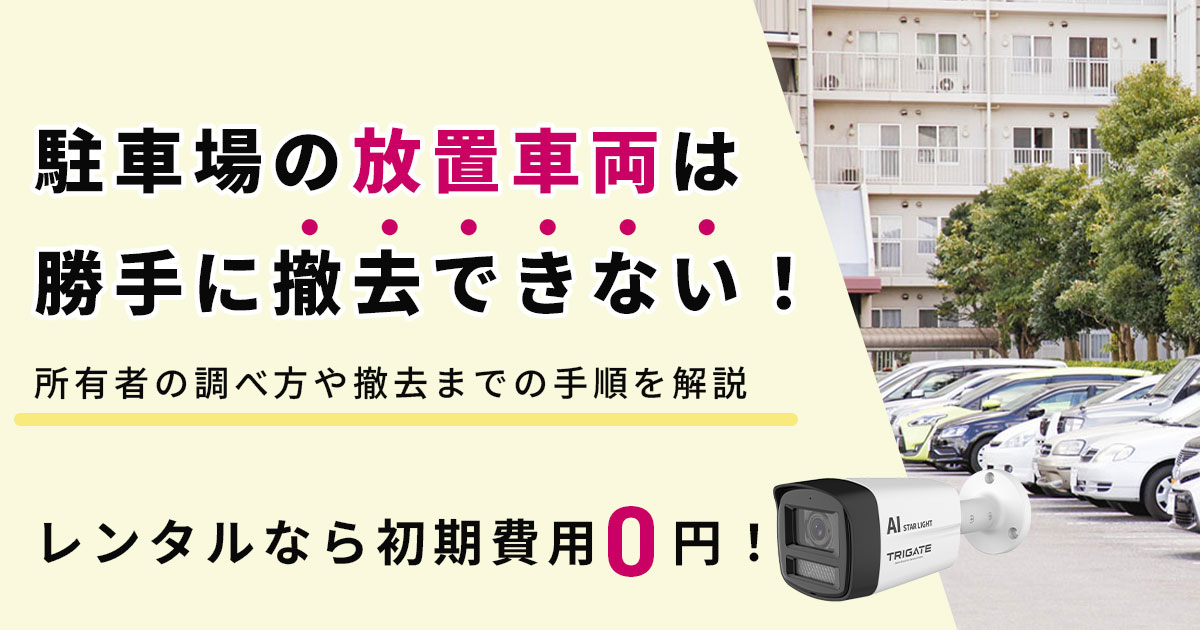 駐車場の放置車両は勝手に撤去できない！所有者の調べ方や撤去までの手順を解説