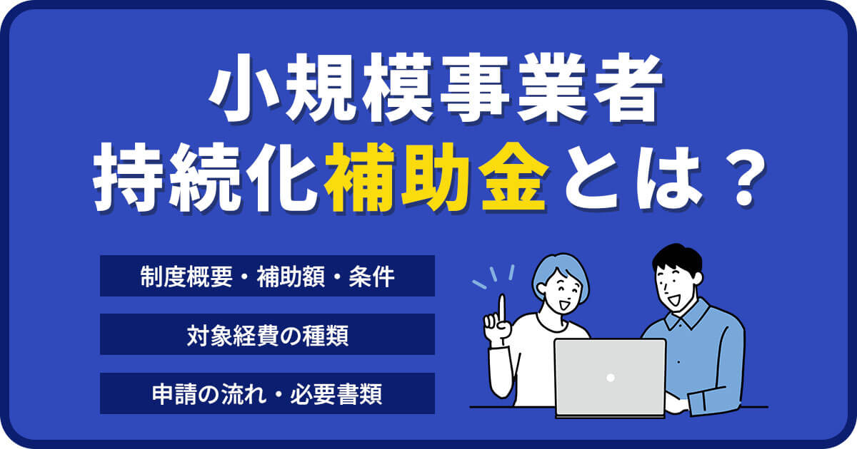 【2026年最新】小規模事業者持続化補助金情報まとめ 申請期限・補助額・対象条件をわかりやすく解説