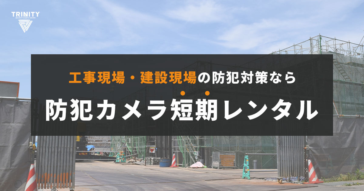 工事現場・建設現場の防犯カメラはレンタルがおすすめ
